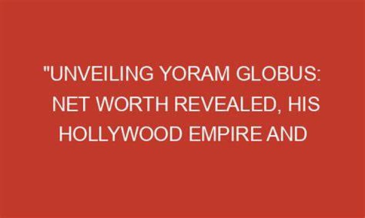 Yoram Globus Net Worth